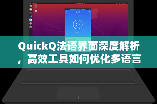 QuickQ法语界面深度解析，高效工具如何优化多语言学习体验？