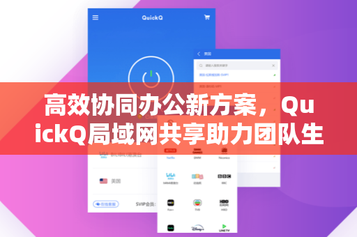 高效协同办公新方案，QuickQ局域网共享助力团队生产力飞跃