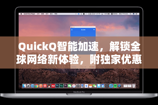 QuickQ智能加速，解锁全球网络新体验，附独家优惠码与高效使用指南