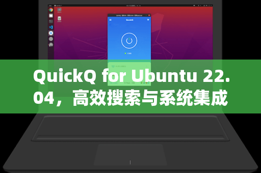 QuickQ for Ubuntu 22.04，高效搜索与系统集成的新标杆