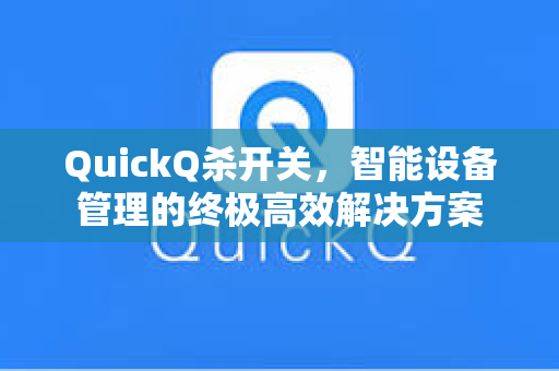 QuickQ杀开关，智能设备管理的终极高效解决方案-第1张图片-QuickQ官网 - QuickQ电脑版下载 | 更快更稳定的加速器
