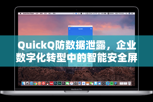 QuickQ防数据泄露，企业数字化转型中的智能安全屏障