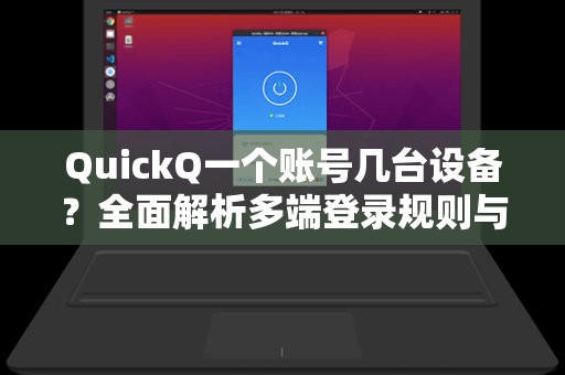 QuickQ一个账号几台设备？全面解析多端登录规则与使用技巧-第1张图片-QuickQ官网 - QuickQ电脑版下载 | 更快更稳定的加速器