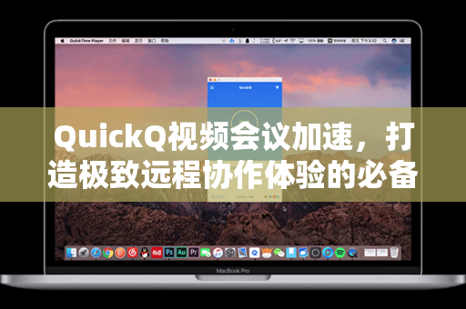 QuickQ视频会议加速，打造极致远程协作体验的必备利器