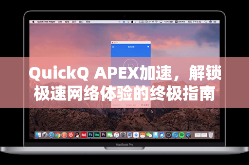 QuickQ APEX加速，解锁极速网络体验的终极指南