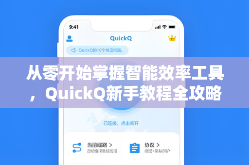 从零开始掌握智能效率工具,QuickQ新手教程全攻略-第1张图片-QuickQ官网 - QuickQ电脑版下载 | 更快更稳定的加速器 从零开始掌握智能效率工具,QuickQ新手教程全攻略-第1张图片-QuickQ官网 - QuickQ电脑版下载 | 更快更稳定的加速器