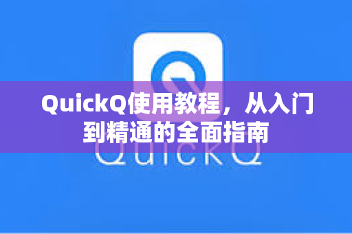 QuickQ使用教程,从入门到精通的全面指南-第1张图片-QuickQ官网 - QuickQ电脑版下载 | 更快更稳定的加速器 QuickQ使用教程,从入门到精通的全面指南-第1张图片-QuickQ官网 - QuickQ电脑版下载 | 更快更稳定的加速器