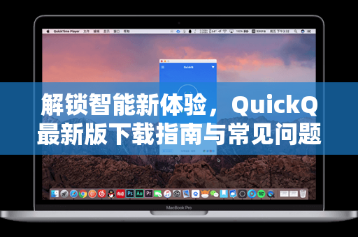 解锁智能新体验，QuickQ最新版下载指南与常见问题全解析