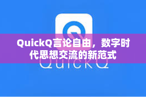 QuickQ言论自由，数字时代思想交流的新范式-第1张图片-QuickQ官网 - QuickQ电脑版下载 | 更快更稳定的加速器