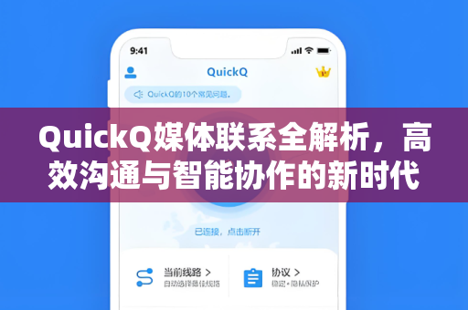 QuickQ媒体联系全解析，高效沟通与智能协作的新时代