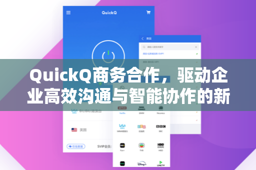 QuickQ商务合作，驱动企业高效沟通与智能协作的新引擎