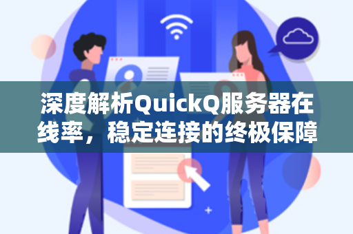 深度解析QuickQ服务器在线率，稳定连接的终极保障与优化指南