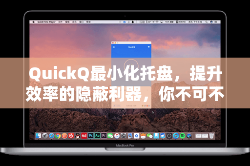 QuickQ最小化托盘，提升效率的隐蔽利器，你不可不知的实用技巧