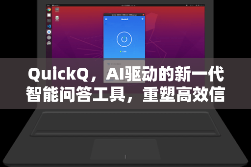 QuickQ，AI驱动的新一代智能问答工具，重塑高效信息获取方式
