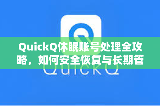 QuickQ休眠账号处理全攻略,如何安全恢复与长期管理你的账户-第1张图片-QuickQ官网 - QuickQ电脑版下载 | 更快更稳定的加速器 QuickQ休眠账号处理全攻略,如何安全恢复与长期管理你的账户-第1张图片-QuickQ官网 - QuickQ电脑版下载 | 更快更稳定的加速器