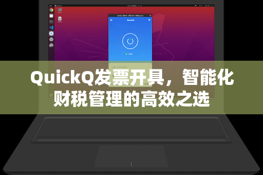 QuickQ发票开具，智能化财税管理的高效之选