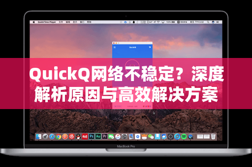 QuickQ网络不稳定？深度解析原因与高效解决方案