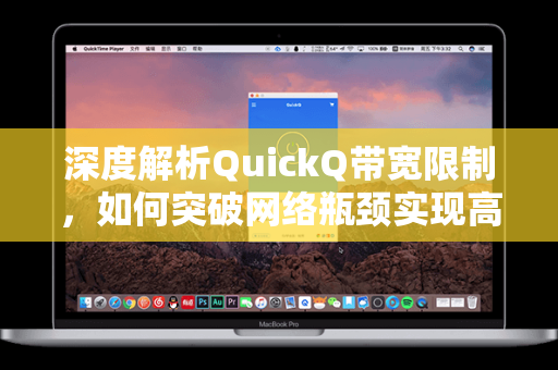 深度解析QuickQ带宽限制，如何突破网络瓶颈实现高速连接